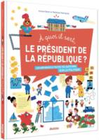 A quoi il sert, le président de la République ? / les réponses à toutes tes questions sur la politiq