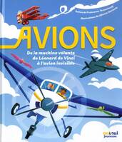 Avions - De la machine volante de Léonard de Vinci à l'avion invisible