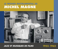 LE MONDE INSTRUMENTAL DE MICHEL MAGNE - JAZZ ET MUSIQUES DE FILMS 1955-1962