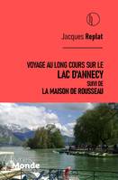 Voyage au long cours sur le lac d'Annecy: Suivi de La Maison de Rousseau, Suivi de La Maison de Rousseau