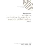 Apprendre la palpation thérapeutique : Approche méthodologique, volume 2