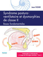 Orthopédie et orthodontie à l'usage du chirurgien-dentiste, 3, Syndrome posturo-ventilatoire et dysmorphies de classe II, Bases fondamentales, ORTHOPÉDIE ET ORTHODONTIE À L'USAGE DU CHIRURGIEN-DENTISTE - Tome 3