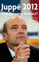 Juppé 2012, Avec (ou sans) Sarkozy ?