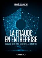La fraude en entreprise - Nouvelle édition, Comment la prévenir, la détecter, la combattre