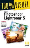 Adobe Photoshop Lightroom 5, 102 fiches pratiques illustrées et expliquées pas à pas