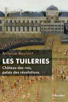 Les Tuileries, Château des rois, palais des révolutions