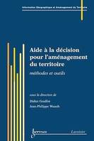 Aide à la décision pour l'aménagement du territoire: méthodes et outils (Traité IGAT, série Aménagement et gestion du territoire), méthodes et outils