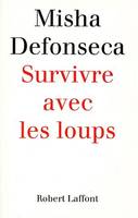 Survivre avec les loups : De la Belgique à l'Ukraine une enfant juive à travers l'Europe nazie 1941-1944, de la Belgique à l'Ukraine, une enfant juive à travers l'Europe nazie, 1941-1944