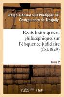 Essais historiques et philosophiques sur l'éloquence judiciaire, jusqu'à nos jours, et depuis la renaissance des lettres, par rapport à la France seulement. Tome 2