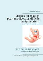 Savoir quoi manger, tout simplement, Quelle alimentation pour une digestion difficile ou dyspepsies ?