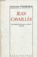 Jean Cavaillès un philosophe dans la guerre 1903-1944., un philosophe dans la guerre, 1903-1944...