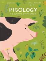 Pigology The Ultimate Encyclopedia /anglais