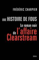 Une histoire de fous, Le roman noir de l'affaire Clearstream