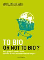 To bio or not to bio ?, pour garder la planète en vie, cessons de vivre au-dessus de nos moyens