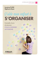 J'aide mon enfant à s'organiser, Conseils, trucs et outils pour progresser vers l'autonomie.