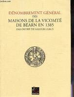 DENOMBREMENT GENERAL DES MAISONS DE LA VICOMTE DE BEARN EN 1385 par ordre de GASTON FEBUS.