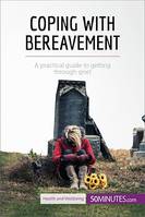 Coping with Bereavement, A practical guide to getting through grief
