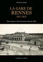 La Gare de Rennes, 1857-2023, Des trains et des hommes dans la ville