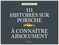 111 Histoires sur Porsche à connaître absolument