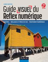 Guide visuel du reflex numérique - 2e éd. - Matériel, réglages et prise de vue, traitement numérique, Matériel, réglages et prise de vue, traitement numérique