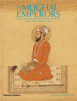 The Mughal Emperors and the Islamic Dynasties of India Iran and Central Asia /anglais