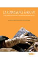 La Renaissance à Rouen, L'essor artistique et culturel dans la Normandie des décennies 1480-1530