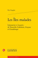 Les îles malades, Léproseries et lazarets de nouvelle-calédonie, guyane et guadeloupe