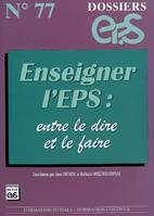 DOSSIER EP.S N°77 : ENSEIGNER L'EPS : entre le dire et le faire, entre le dire et le faire