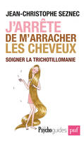 J'arrête de m'arracher les cheveux. Soigner la trichotillomanie, soigner votre trichotillomanie