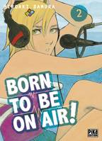 Born to be on air !, 2, Born to be on air! T02