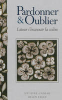 Pardonner & oublier / laisser s'évanouir la colère, laisser s'évanouir la colère