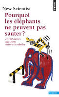 Points Sciences Pourquoi les éléphants ne peuvent pas sauter ?, Et 100 autres questions naïves et subtiles