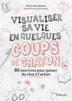 Visualiser sa vie en quelques coups de crayon, 80 exercices pour passer du rêve à l'action