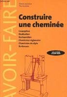 Construire une cheminée - Conception - Réalisation - Restauration - Cheminées régionales - Cheminées de style - Barbecues ( Collection Savoir-Faire), conception, réalisation, restauration