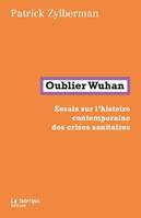 Oublier Wuhan, Essais sur l'histoire contemporaine des crises sanitaires