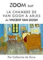 Zoom sur La chambre de Van Gogh à Arles, Pour connaitre tous les secrets du célèbre tableau de Vincent Van Gogh !