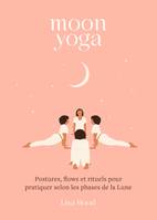 Moon yoga, Postures, flows et rituels pour pratiquer selon les phases de la Lune