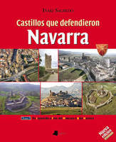 CASTILLOS QUE DEFENDIERON NAVARRA I - DE LAGUARDIA A FOIX, DEL MONCAYO A BAJA NAVARRA