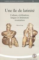 Ile de latinite. culture civilisation langue et littérature roumaine, culture, civilisation, langue et littérature roumaines