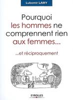 Pourquoi les hommes ne comprennent rien aux femmes..., ... et réciproquement