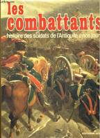 Les combattants, histoire des soldats de l'antiquité à nos jours, histoire des soldats, de l'Antiquité à nos jours