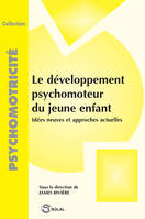 Le développement psychomoteur du jeune enfant, idées neuves et approches actuelles