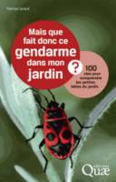 Mais que fait donc ce gendarme dans mon jardin ?, 100 clés pour comprendre les petites bêtes du jardin.