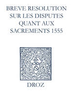 Recueil des opuscules 1566. Breve resolution sur les disputes quant aux sacrements (1555)