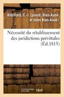 Nécessité du rétablissement des juridictions prévôtales, par l'auteur du Moyen très équitable de réparer une grande partie des désastres de la France