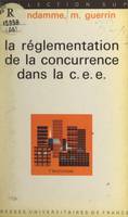 La réglementation de la concurrence dans la C.E.E.