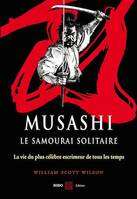 Musashi, le samourai solitaire : La vie et l'oeuvre de Miyamoto Musashi