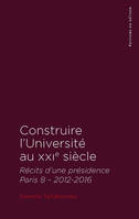Construire l'Université au XXIe siècle, Récits d'une présidence Paris 8 -2012-2016