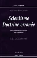 Scientisme, doctrine erronée - nier Dieu est moins rationnel que croire en lui, nier Dieu est moins rationnel que croire en lui