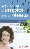 Décrocher un emploi grâce aux réseaux, contruisez votre profil - diffusez votre image - exploitez les réseaux sociaux